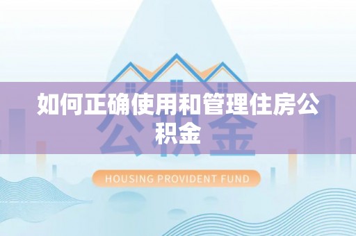阿拉善盟如何正确使用和管理住房公积金