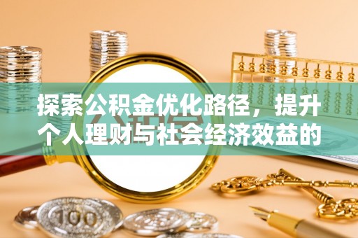 阿拉善盟探索公积金优化路径，提升个人理财与社会经济效益的双重策略