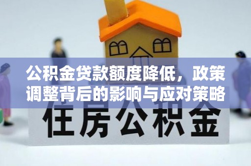 阿拉善盟公积金贷款额度降低，政策调整背后的影响与应对策略
