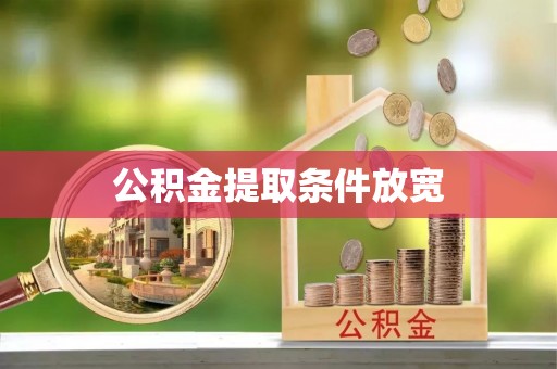 阿拉善盟公积金提取条件放宽