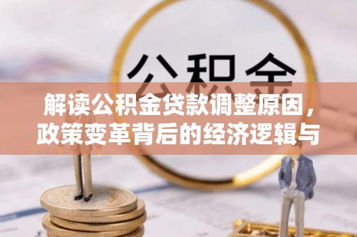 阿拉善盟解读公积金贷款调整原因，政策变革背后的经济逻辑与民生影响