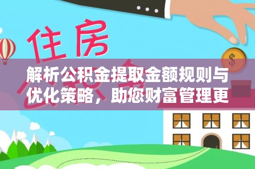 阿拉善盟解析公积金提取金额规则与优化策略，助您财富管理更高效