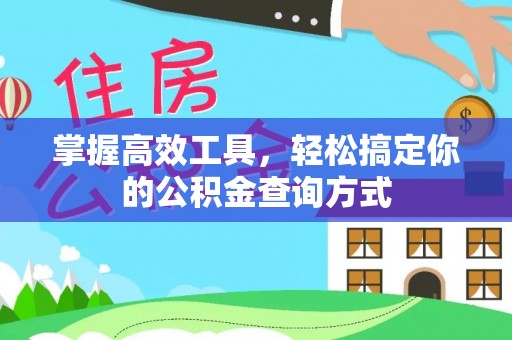 阿拉善盟掌握高效工具，轻松搞定你的公积金查询方式