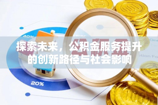 阿拉善盟探索未来，公积金服务提升的创新路径与社会影响