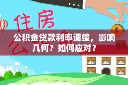 阿拉善盟公积金贷款利率调整，影响几何？如何应对？